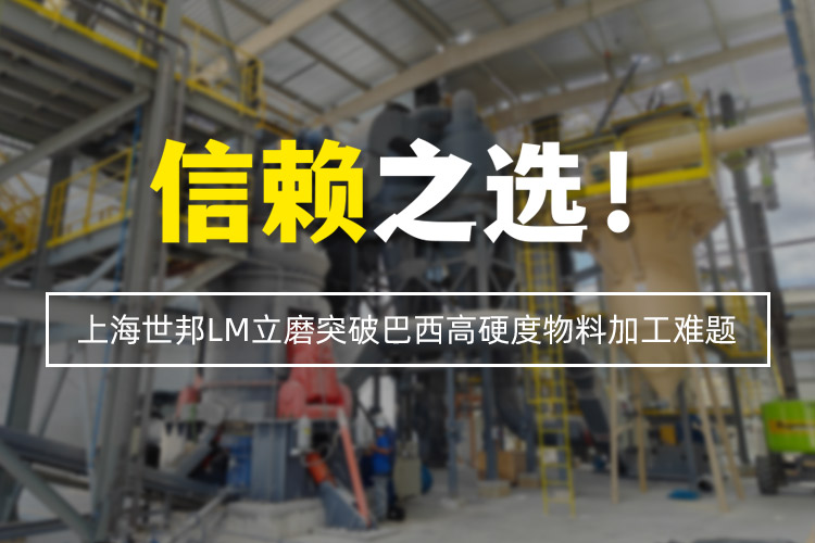 信賴之選 | 上海世邦LM立式磨粉機(jī)突破巴西高硬度物料加工難題！